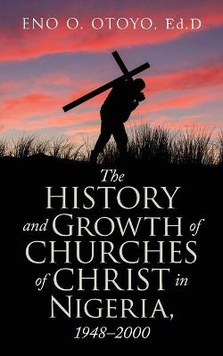 The History and Growth of Churches of Christ in Nigeria, 1948-2000 - Eno O Otoyo Ed D