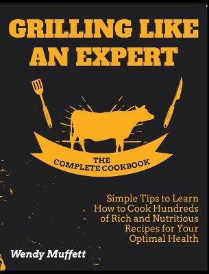 Grilling Like an Expert [The Complete Cookbook - Wendy Muffett