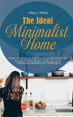 The Ideal Minimalist Home - Mary J White