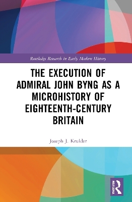 The Execution of Admiral John Byng as a Microhistory of Eighteenth-Century Britain - Joseph J. Krulder