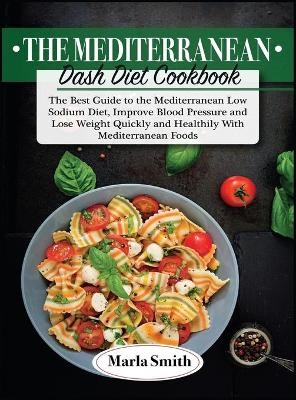 The Mediterranean Dash Diet Cookbook - Marla Smith