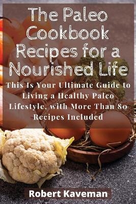 The Paleo Cookbook Recipes for a Nourished Life - Robert Kaveman
