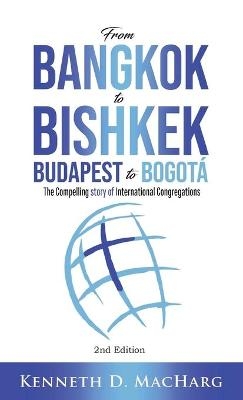 From Bangkok to Bishkek, Budapest to Bogot� - Kenneth D MacHarg