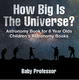 How Big Is The Universe? Astronomy Book for 6 Year Olds | Children's Astronomy Books -  Baby Professor