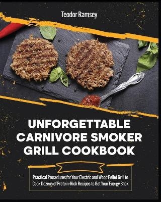 Unforgettable Carnivore Smoker Grill Cookbook - Andrea Blue