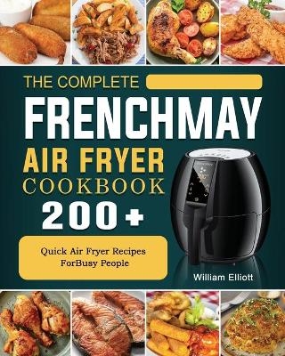 The Complete FrenchMay Air Fryer Cookbook - William Elliott