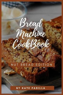 Bread Machine Cookbook - Kate Padilla