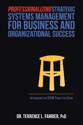 Professionalizing Strategic Systems Management for Business and Organizational Success - Dr Terrence L Farrier