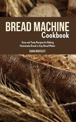 The Bread Machine Cookbook for Beginners - Dan Ridolfi