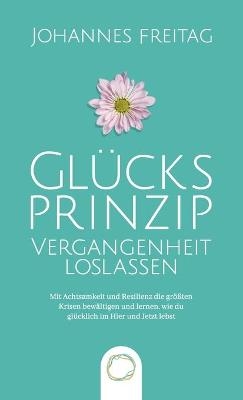 Glücksprinzip - Vergangenheit loslassen - Johannes Freitag