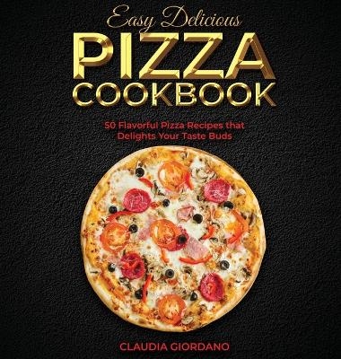 Easy Delicious Pizza Cookbook - Claudia Giordano