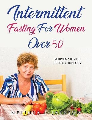 Intermittent Fasting for Women Over 50 -  Melinda J Jackson