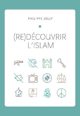 (re)Découvrir l'islam - Philippe Jolly