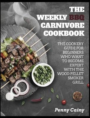 The Weekly BBQ Carnivore Cookbook - Penny Cainy