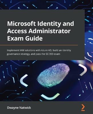 Microsoft Identity and Access Administrator Exam Guide - Dwayne Natwick, Shannon Kuehn