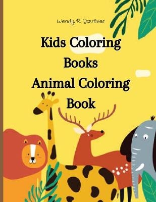 Kids Coloring Books Animal Coloring Book - Wendy R Gauthier