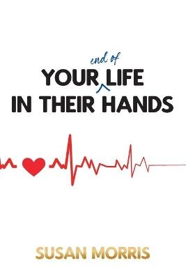 Your End of Life in Their Hands - Susan Morris