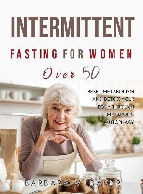 Intermittent Fasting For Women Over 50 -  Barbara V Baker