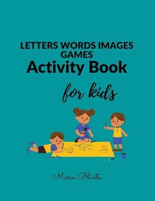 LETTERS WORDS IMAGES GAMES Activity Book for kids - Maria Blinta
