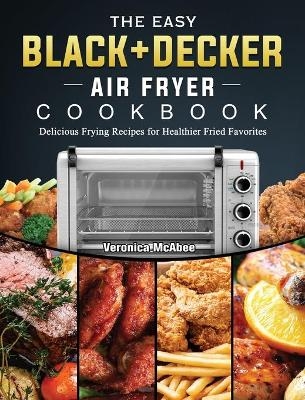 The Easy BLACK+DECKER Air Fryer Cookbook - Veronica McAbee