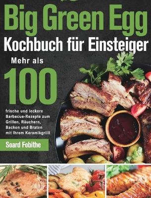 Big Green Egg Kochbuch für Einsteiger - Soard Fobithe