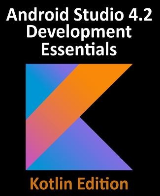 Android Studio 4.2 Development Essentials - Kotlin Edition - Neil Smyth