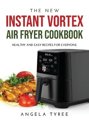 The New Instant Vortex Air Fryer Cookbook - Angela Tyree