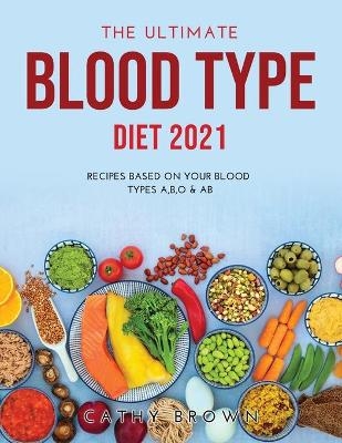 The Ultimate Blood Type Diet 2021 - Cathy Brown