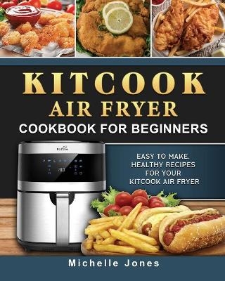 KitCook Air Fryer Cookbook For Beginners - Michelle Jones