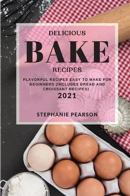 Delicious Bake Recipes 2021 - Stephanie Pearson