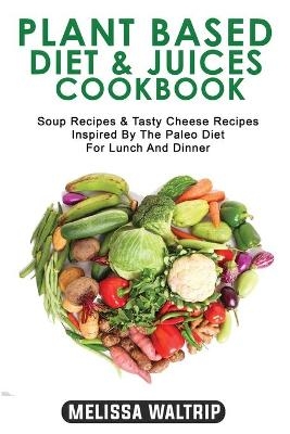 Plant Based Diet & Juices Cookbook - Melissa Waltrip