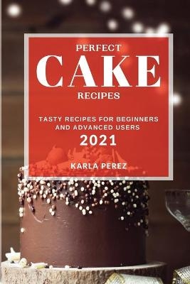 Perfect Cake Recipes 2021 - Karla Perez