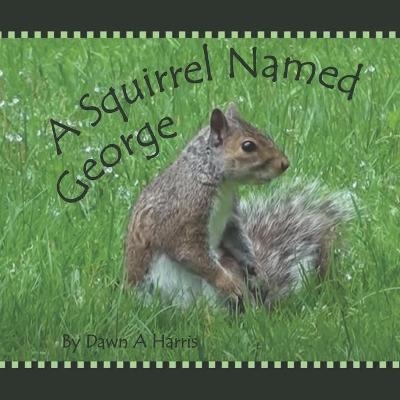 A Squirrel Named George - Dawn A Harris