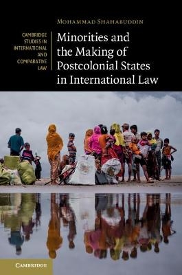 Minorities and the Making of Postcolonial States in International Law - Mohammad Shahabuddin