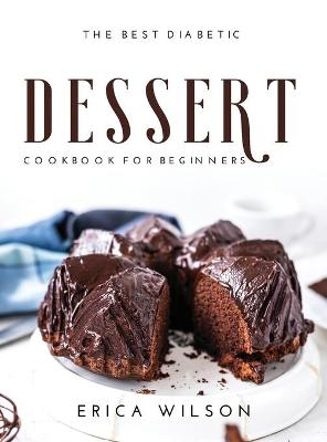 The Best Diabetic Dessert Cookbook for Beginners - Erica Wilson