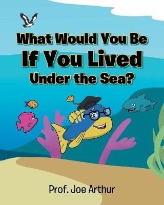 What Would You Be If You Lived Under the Sea? - Prof Joe Arthur