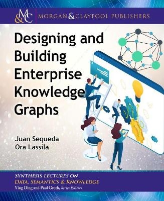 Designing and Building Enterprise Knowledge Graphs - Juan Sequeda, Ora Lassila