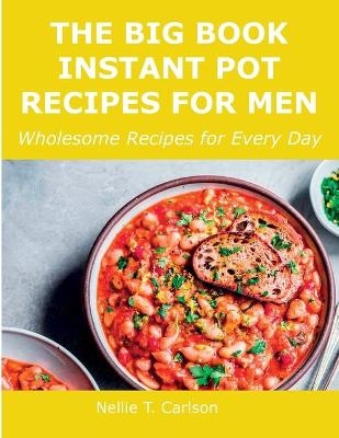 The Big Book Instant Pot Recipes for Men - Nellie T Carlson