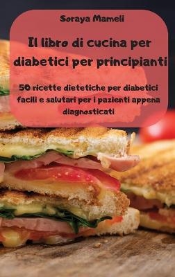 Il libro di cucina per diabetici per principianti -  Soraya Mameli