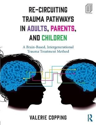 Re-Circuiting Trauma Pathways in Adults, Parents, and Children - Valerie Copping