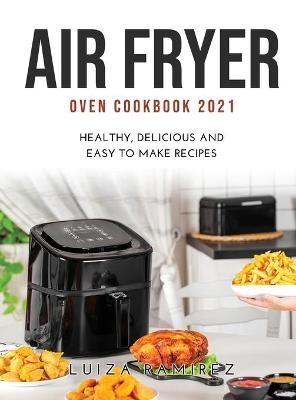 Air Fryer Oven Cookbook 2021 - Luiza Ramirez