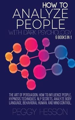 How to Analyze People with Dark Psychology - 6 books in 1 - Peggy Hesson