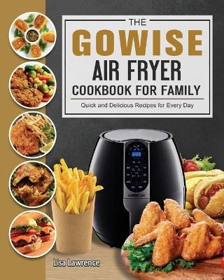The GOWISE Air Fryer Cookbook for Family - Lisa Lawrence