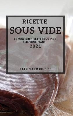 Ricette Sous Vide 2021 (Sous Vide Recipes Italian Edition) - Patrizia Lo Giudice