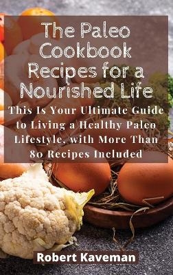 The Paleo Cookbook Recipes for a Nourished Life - Robert Kaveman