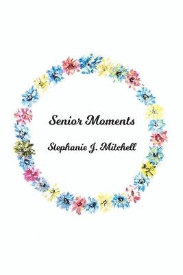 Senior Moments - Stephanie J. Mitchell