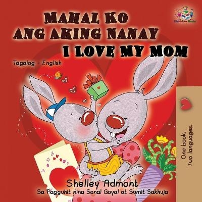 Mahal Ko ang Aking Nanay I Love My Mom - Shelley Admont, KidKiddos Books
