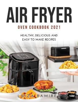Air Fryer Oven Cookbook 2021 - Luiza Ramirez