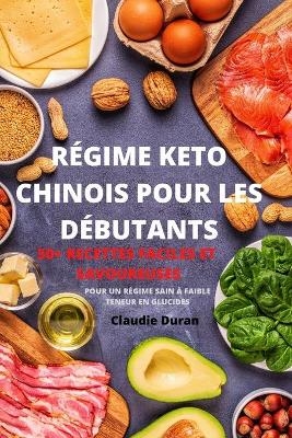 Régime Keto Chinois Pour Les Débutants 50+ Recettes Faciles Et Savoureuses Pour Un Régime Sain À Faible Teneur En Glucides -  Claudie Duran