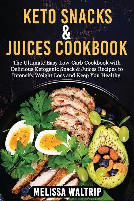 Keto Snacks & Juices Cookbook - Melissa Waltrip